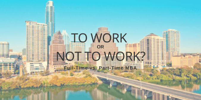 To work or not to work? Full-Time vs. Part-Time MBA