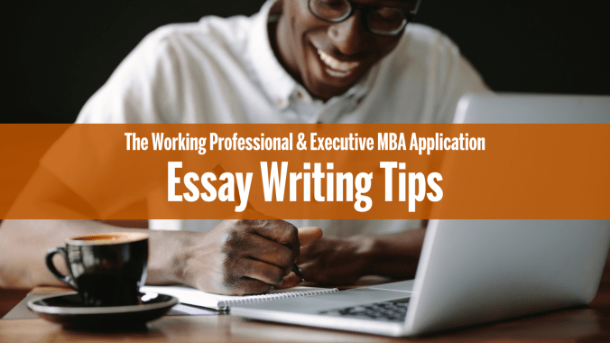 The working professional & executive mba application: essay writing tips
